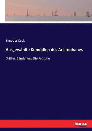 Cover image for Ausgewahlte Komoedien des Aristophanes: Drittes Bandchen: Die Froesche