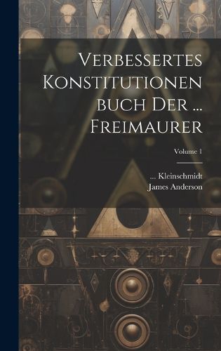 Cover image for Verbessertes Konstitutionenbuch Der ... Freimaurer; Volume 1