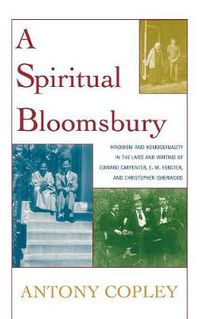Cover image for A Spiritual Bloomsbury: Hinduism and Homosexuality in the Lives and Writings of Edward Carpenter, E.M. Forster, and Christopher Isherwood