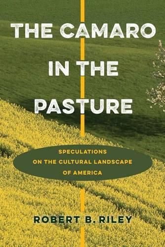 Cover image for The Camaro in the Pasture: Speculations on the Cultural Landscape of America