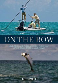 Cover image for On the Bow: Love, Fear and Fascination in the Pursuit of Bonefish, Tarpon and Permit