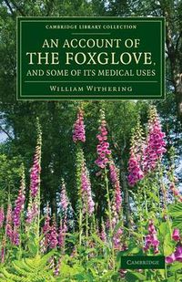 Cover image for An Account of the Foxglove, and Some of its Medical Uses: With Practical Remarks on Dropsy and Other Diseases