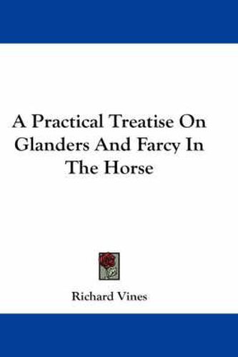 Cover image for A Practical Treatise on Glanders and Farcy in the Horse