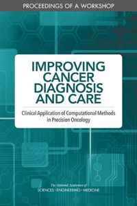 Cover image for Improving Cancer Diagnosis and Care: Clinical Application of Computational Methods in Precision Oncology: Proceedings of a Workshop