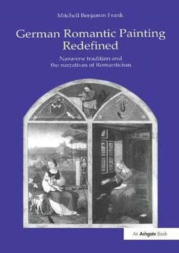 Cover image for German Romantic Painting Redefined: Nazarene Tradition and the Narratives of Romanticism