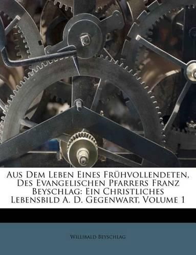 Aus Dem Leben Eines Fr Hvollendeten, Des Evangelischen Pfarrers Franz Beyschlag: Ein Christliches Lebensbild A. D. Gegenwart, Volume 1