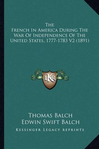 The French in America During the War of Independence of the the French in America During the War of Independence of the United States, 1777-1783 V2 (1891) United States, 1777-1783 V2 (1891)