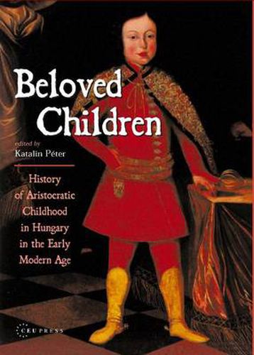 Beloved Children: History of Childhood in Hungary in the Early Modern Age