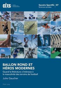 Cover image for Ballon Rond Et Heros Modernes: Quand La Litterature s'Interesse A La Masculinite Des Terrains de Football