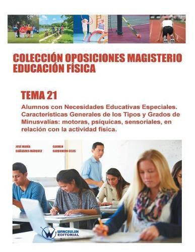 Coleccion Oposiciones Magisterio Educacion Fisica. Tema 21: Alumnos con Necesidades Educativas Especiales. Caracteristicas Generales de los Tipos y Grados de Minusvalias: motoras, psiquicas, sensoriales, en relacion con la actividad fisica.