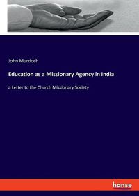 Cover image for Education as a Missionary Agency in India: a Letter to the Church Missionary Society