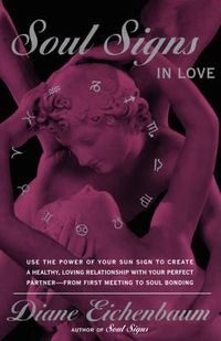 Cover image for Soul Signs In Love: Use The Power Of Your Sign To Create A Healthy Loving Relationship With Your Pe