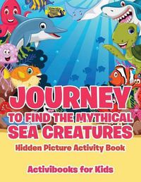 Cover image for Journey to Find the Mythical Sea Creatures Hidden Picture Activity Book