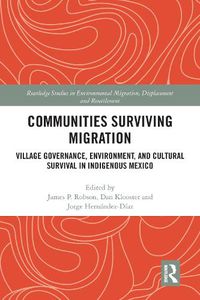 Cover image for Communities Surviving Migration: Village Governance, Environment, and Cultural Survival in Indigenous Mexico