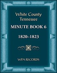 Cover image for White County, Tennessee Minute Book 6, 1820-1823