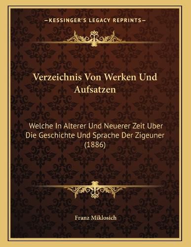 Cover image for Verzeichnis Von Werken Und Aufsatzen: Welche in Alterer Und Neuerer Zeit Uber Die Geschichte Und Sprache Der Zigeuner (1886)