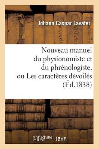 Cover image for Nouveau Manuel Du Physionomiste Et Du Phrenologiste, Ou Les Caracteres Devoiles (Ed.1838)