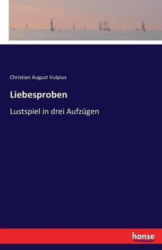 Liebesproben: Lustspiel in drei Aufzugen