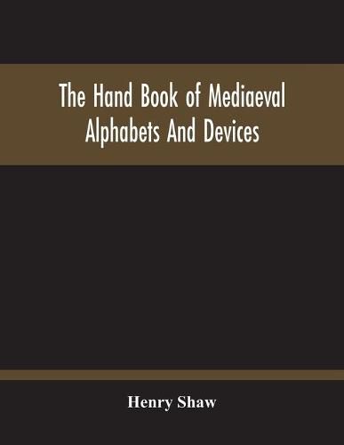 The Hand Book Of Mediaeval Alphabets And Devices