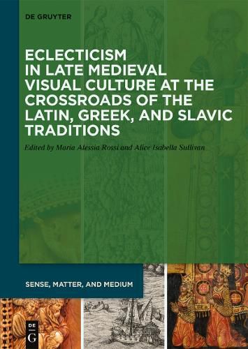 Cover image for Eclecticism in Late Medieval Visual Culture at the Crossroads of the Latin, Greek, and Slavic Traditions