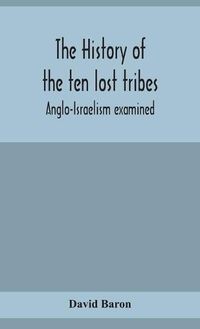 Cover image for The history of the ten lost tribes; Anglo-Israelism examined