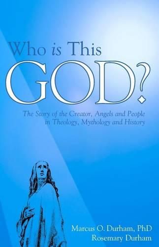 Cover image for Who Is This God?: The Story of the Creator, Angels, and People in Theology, Mythology, and History