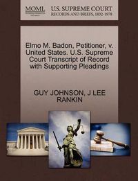 Cover image for Elmo M. Badon, Petitioner, V. United States. U.S. Supreme Court Transcript of Record with Supporting Pleadings