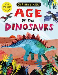 Cover image for Curious Kids: Age of the Dinosaurs: With POP-UPS on every page