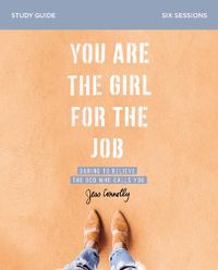 Cover image for You Are the Girl for the Job Bible Study Guide: Daring to Believe the God Who Calls You
