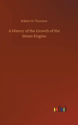 A History of the Growth of the Steam-Engine