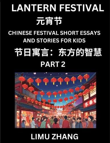 Cover image for Chinese Festival Short Essays and Stories for Kids (Part 2)- Lantern Festival, Fast Learn Mandarin Chinese Language, History and Culture with Traditional Chinese Festivals, Simple and Easy Lessons for Students of HSK All Levels, Beginners, Intermediate and