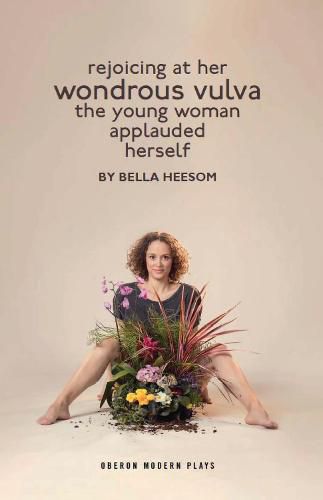 Cover image for Bella Heesom: Two Plays: My World Has Exploded A Little Bit; Rejoicing At Her Wondrous Vulva The Young Woman Applauded Herself