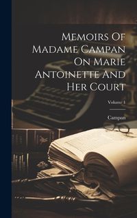 Cover image for Memoirs Of Madame Campan On Marie Antoinette And Her Court; Volume 1