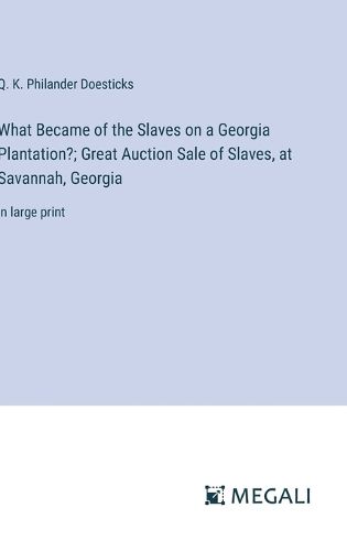 Cover image for What Became of the Slaves on a Georgia Plantation?; Great Auction Sale of Slaves, at Savannah, Georgia