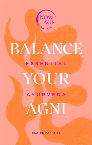 Balance Your Agni: Essential Ayurveda (Now Age series)