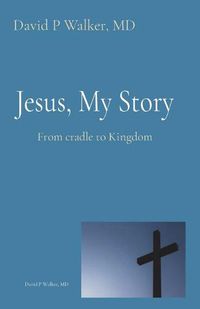 Cover image for Jesus, My Story: From cradle to Kingdom