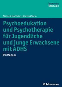 Cover image for Psychoedukation Und Psychotherapie Fur Jugendliche Und Junge Erwachsene Mit Adhs: Ein Manual