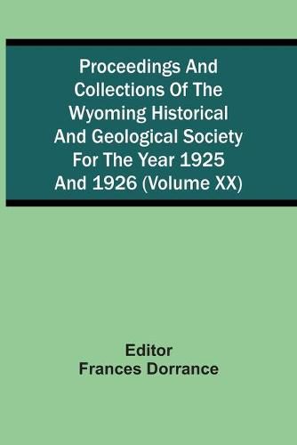 Cover image for Proceedings And Collections Of The Wyoming Historical And Geological Society For The Year 1925 And 1926 (Volume Xx)