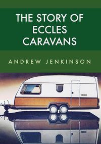 Cover image for The Story of Eccles Caravans