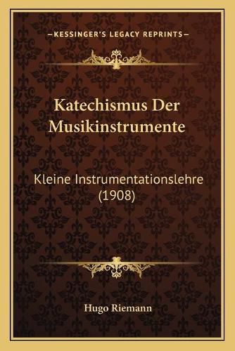 Katechismus Der Musikinstrumente: Kleine Instrumentationslehre (1908)