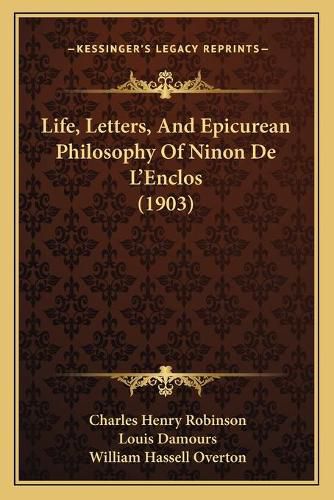 Life, Letters, and Epicurean Philosophy of Ninon de L'Enclos (1903)