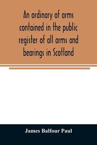 Cover image for An ordinary of arms contained in the public register of all arms and bearings in Scotland