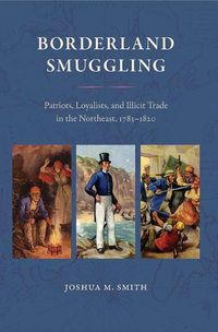 Cover image for Borderland Smuggling: Patriots, Loyalists, and Illicit Trade in the Northeast, 1783-1820