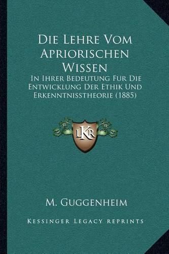 Cover image for Die Lehre Vom Apriorischen Wissen: In Ihrer Bedeutung Fur Die Entwicklung Der Ethik Und Erkenntnisstheorie (1885)