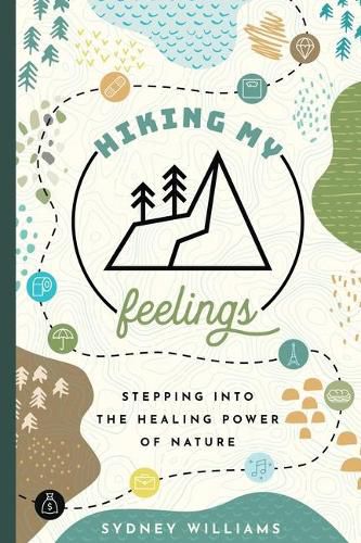 Cover image for Hiking My Feelings: Stepping Into the Healing Power of Nature