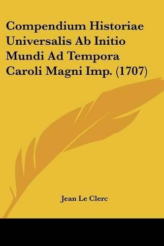 Cover image for Compendium Historiae Universalis AB Initio Mundi Ad Tempora Caroli Magni Imp. (1707)