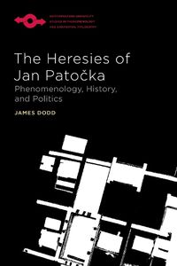 Cover image for The Heresies of Jan Patocka: Phenomenology, History, and Politics