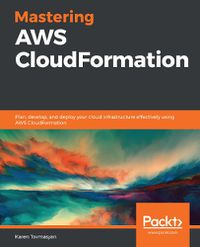 Cover image for Mastering AWS CloudFormation: Plan, develop, and deploy your cloud infrastructure effectively using AWS CloudFormation