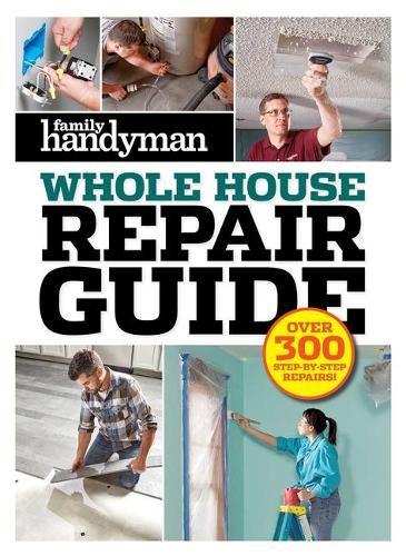 Cover image for Family Handyman Whole House Repair Guide: Over 300 Step-By-Step Repairs