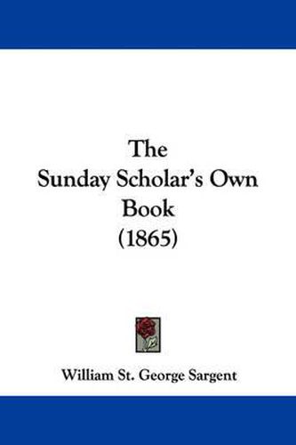 Cover image for The Sunday Scholar's Own Book (1865)